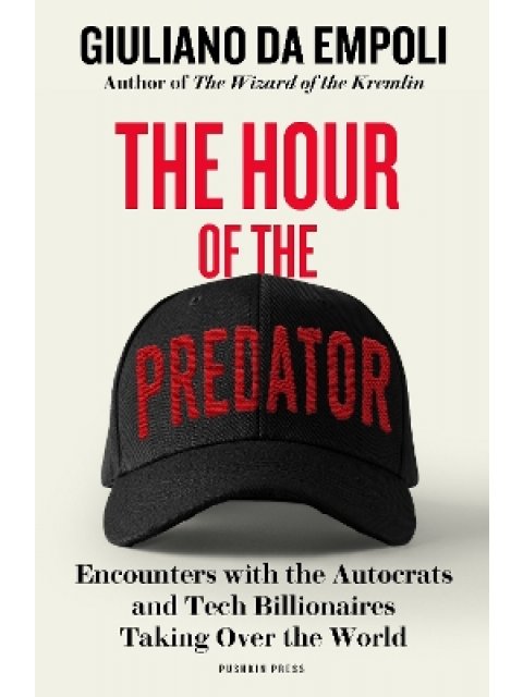 THE HOUR OF THE PREDATOR : ENCOUNTERS WITH THE AUTOCRATS AND TECH BILLIONAIRES TAKING OVER THE WORLD