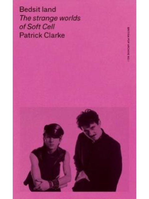 BEDSIT LAND : THE STRANGE WORLDS OF SOFT CELL PB