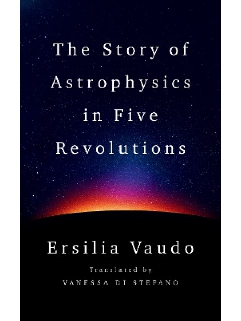 THE STORY OF ASTROPHYSICS IN FIVE REVOLUTIONS