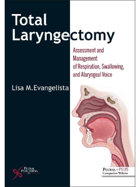 TOTAL LARYNGECTOMY: ASSESSMENT AND MANAGEMENT OF RESPIRATION, SWALLOWING, AND ALARYNGEAL VOICE