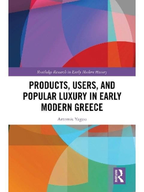 PRODUCTS, USERS, AND POPULAR LUXURY IN EARLY MODERN GREECE