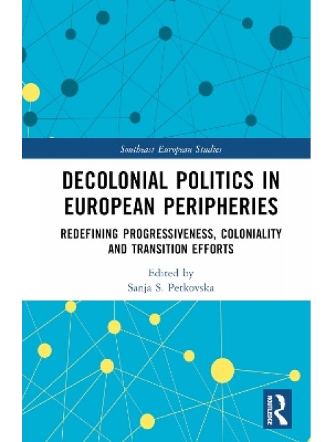 DECOLONIAL POLITICS IN EUROPEAN PERIPHERIES REDEFINING PROGRESSIVENESS, COLONIALITY AND TRANSITION E