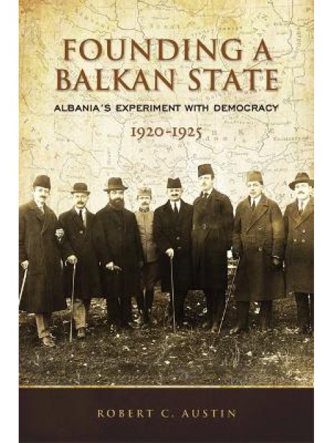 FOUNDING A BALKAN STATE: ALBANIA'S EXPERIMENT WITH DEMOCRACY, 1920-1925