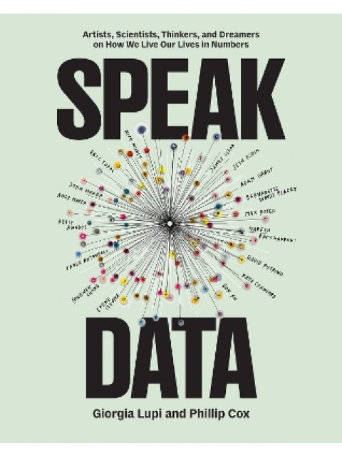 SPEAK DATA : ARTISTS, SCIENTISTS, THINKERS, AND DREAMERS ON HOW WE LIVE OUR LIVES IN NUMBERS PB