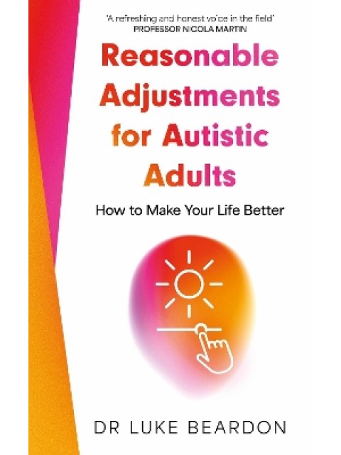 REASONABLE ADJUSTMENTS FOR AUTISTIC ADULTS : HOW TO MAKE YOUR LIFE BETTER PB