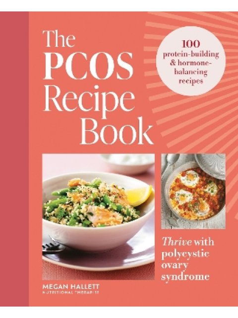 THE PCOS RECIPE BOOK : 100 RECIPES TO THRIVE WITH POLYCYSTIC OVARY SYNDROME PB