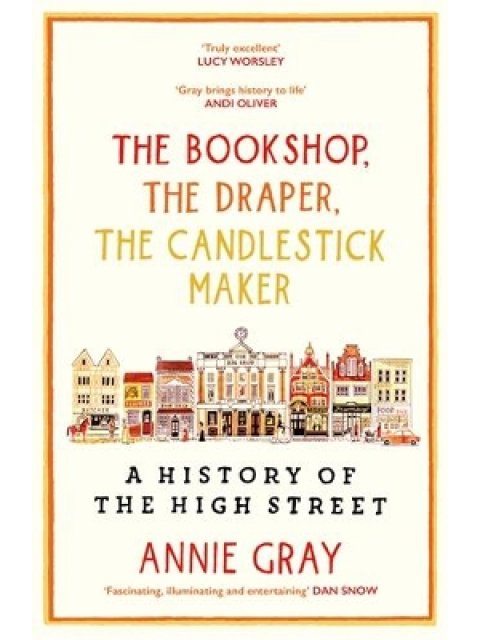 THE BOOKSHOP, THE DRAPER, THE CANDLESTICK MAKER : A HISTORY OF THE HIGH STREET PB