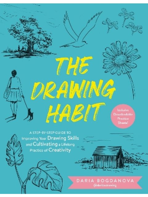 THE DRAWING HABIT : A STEP-BY-STEP GUIDE TO IMPROVING YOUR DRAWING SKILLS AND CULTIVATING A LIFELON 