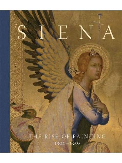 SIENA : THE RISE OF PAINTING, 1300–1350 HC