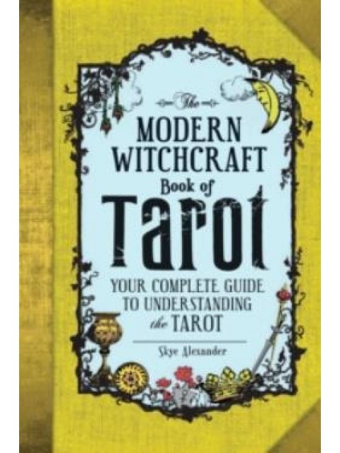 THE MODERN WITCHCRAFT BOOK OF TAROT : YOUR COMPLETE GUIDE TO UNDERSTANDING THE TAROT HC