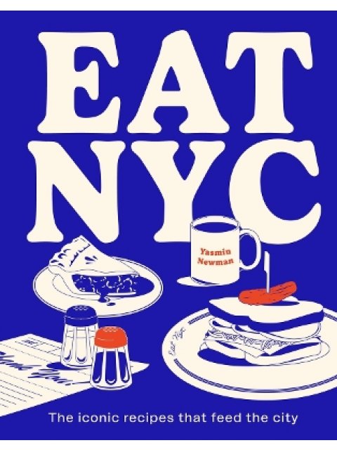 EAT NYC: THE ICONIC RECIPES THAT FEED THE CITY