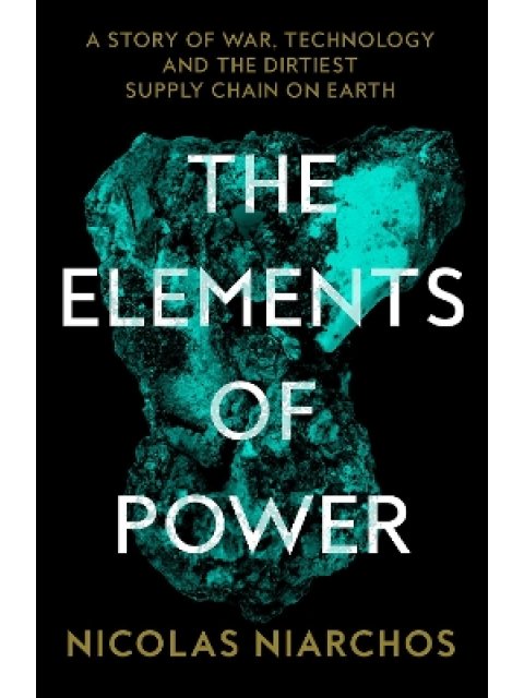 The Elements of Power : A Story of War, Technology and the Dirtiest Supply Chain on Earth HC