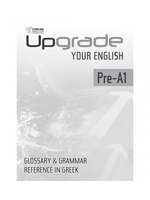 UPGRADE YOUR ENGLISH PRE-A1 GLOSSARY & GRAMMAR REFERENCE IN GREEK
