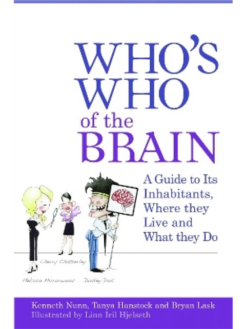 Who's Who of the Brain A Guide to Its Inhabitants, Where They Live and What They Do
