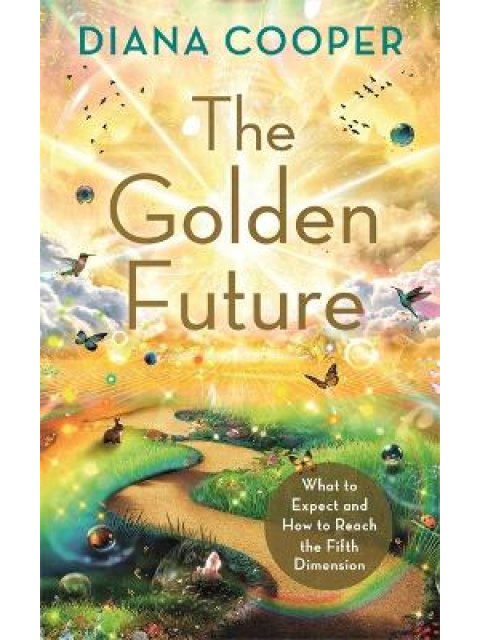 THE GOLDEN FUTURE : WHAT TO EXPECT AND HOW TO REACH THE FIFTH DIMENSION