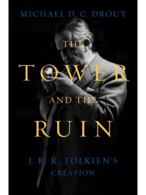 THE TOWER AND THE RUIN: J.R.R. TOLKIEN'S CREATION