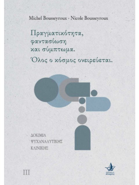 ΠΡΑΓΜΑΤΙΚΟΤΗΤΑ, ΦΑΝΤΑΣΙΩΣΗ ΚΑΙ ΣΥΜΠΤΩΜΑ. ΟΛΟΣ Ο ΚΟΣΜΟΣ ΟΝΕΙΡΕΥΕΤΑΙ. : ΔΟΚΙΜΙΑ ΨΥΧΑΝΑΛΥΤΙΚΗΣ ΚΛΙΝΙΚΗΣ