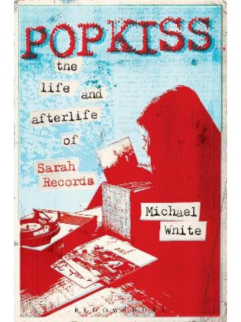 POPKISS : THE LIFE AND THE AFTERLIFE OF SARAH RECORDS PB