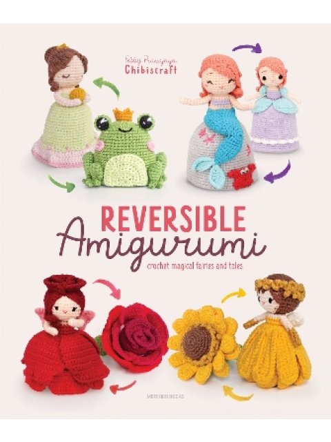 REVERSIBLE AMIGURUMI: CROCHET MAGICAL FAIRIES AND TALES