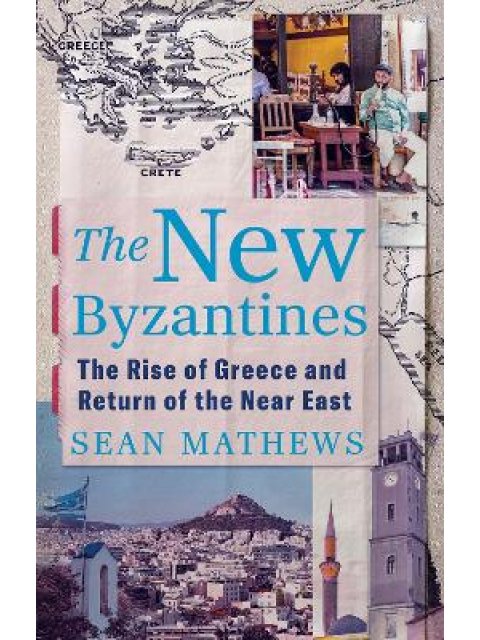 THE NEW BYZANTINES : THE RISE OF GREECE AND RETURN OF THE NEAR EAST