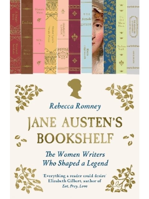 JANE AUSTEN'S BOOKSHELF : THE WOMEN WRITERS WHO SHAPED A LEGEND