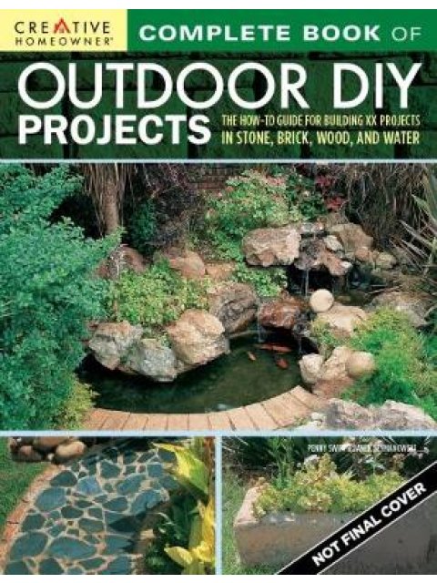 COMPLETE BOOK OF OUTDOOR DIY PROJECTS : THE HOW-TO GUIDE FOR BUILDING 35 PROJECTS IN STONE, BRICK, W
