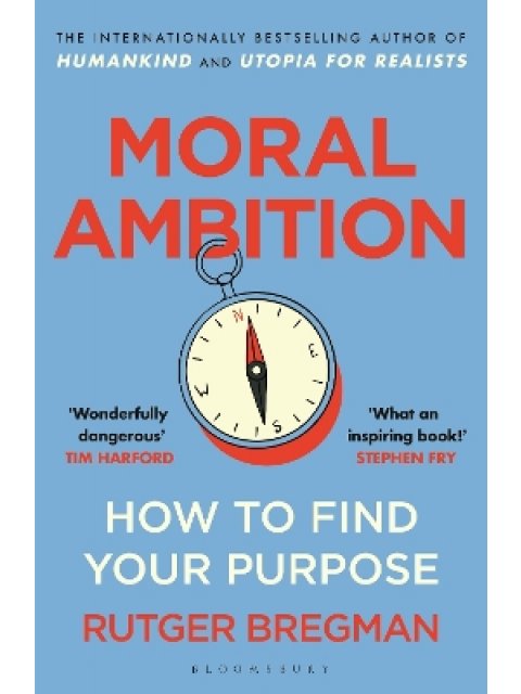 MORAL AMBITION : HOW TO FIND YOUR PURPOSE PB