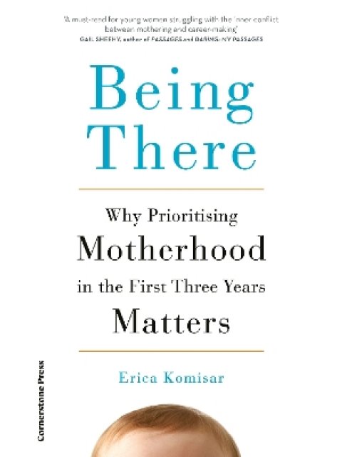 BEING THERE : WHY PRIORITISING MOTHERHOOD IN THE FIRST THREE YEARS MATTERS PB