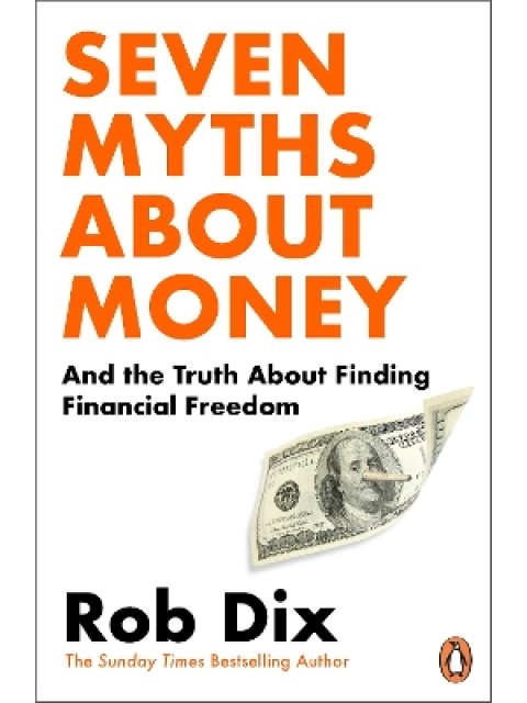 SEVEN MYTHS ABOUT MONEY : AND THE TRUTH ABOUT FINDING FINANCIAL FREEDOM PB
