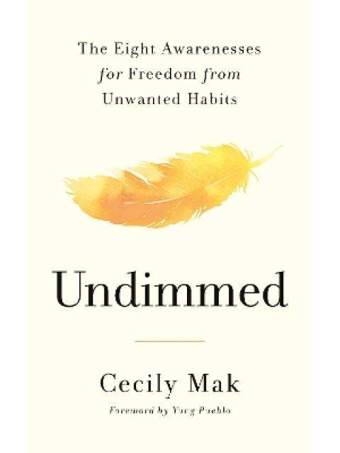 UNDIMMED : THE EIGHT AWARENESSES FOR FREEDOM FROM UNWANTED HABITS PB