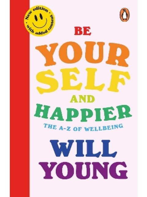 BE YOURSELF AND HAPPIER : THE A-Z OF WELLBEING PB