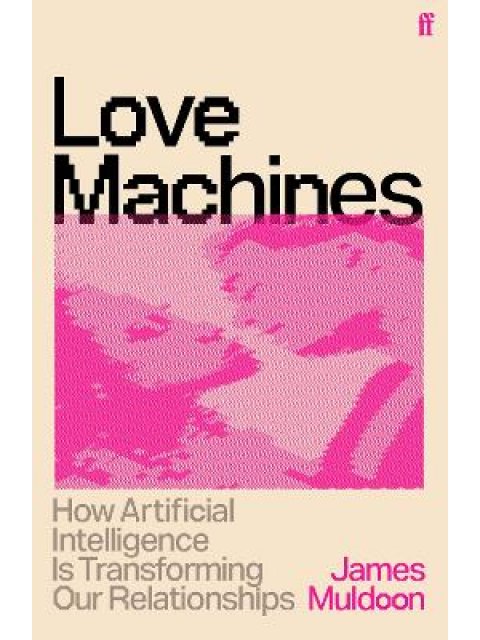 LOVE MACHINES : HOW ARTIFICIAL INTELLIGENCE IS TRANSFORMING OUR RELATIONSHIPS PB