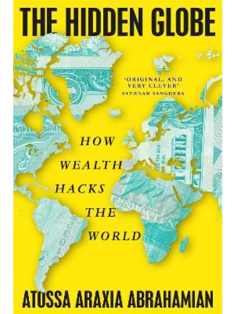 THE HIDDEN GLOBE : HOW WEALTH HACKS THE WORLD PB