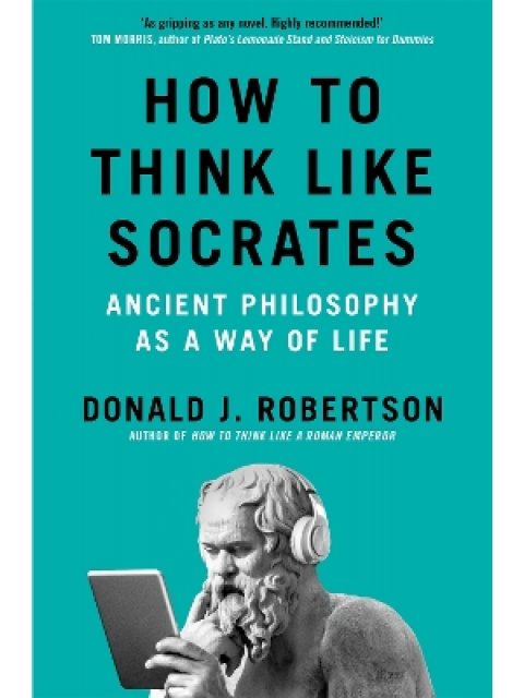 HOW TO THINK LIKE SOCRATES : ANCIENT PHILOSOPHY AS A WAY OF LIFE PB