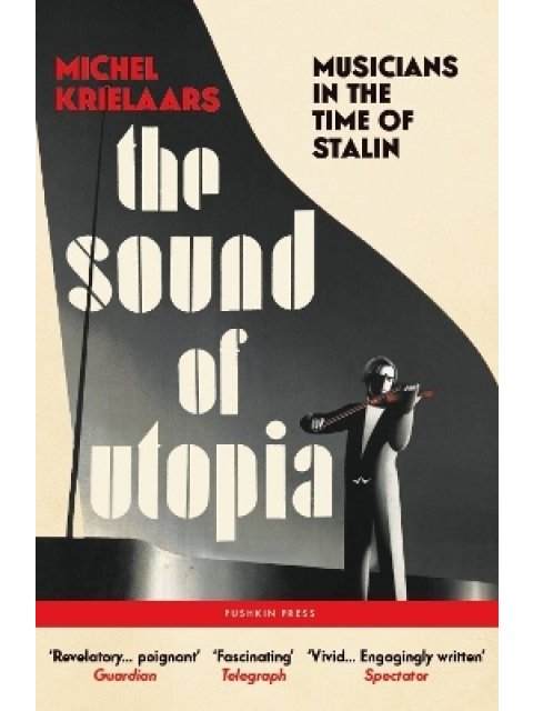 THE SOUND OF UTOPIA : MUSICIANS IN THE TIME OF STALIN PB