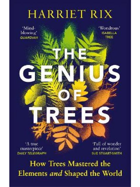 THE GENIUS OF TREES : HOW TREES MASTERED THE ELEMENTS AND SHAPED THE WORLD PB