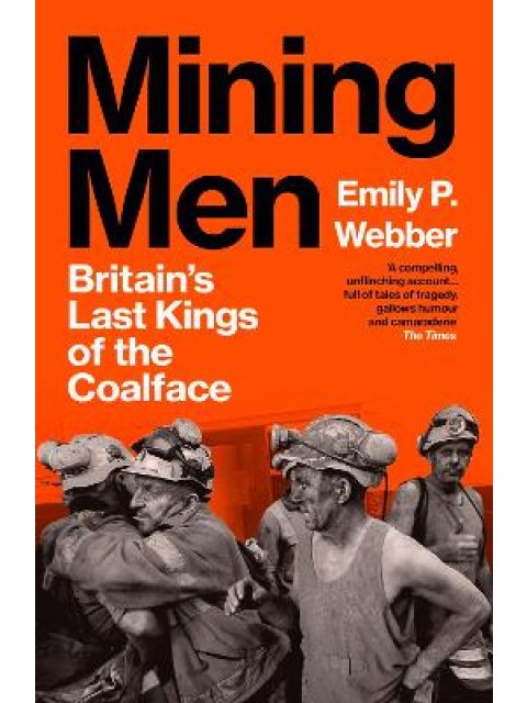 MINING MEN : BRITAIN’S LAST KINGS OF THE COALFACE PB