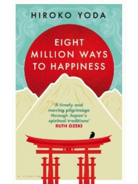 EIGHT MILLION WAYS TO HAPPINESS : WISDOM FROM THE HEART OF JAPAN PB