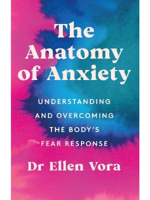 THE ANATOMY OF ANXIETY : UNDERSTANDING AND OVERCOMING THE BODY'S FEAR RESPONSE PB