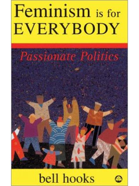 FEMINISM IS FOR EVERYBODY : PASSIONATE POLITICS