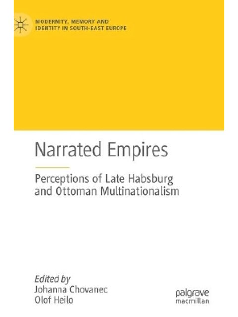 Narrated Empires : Perceptions of Late Habsburg and Ottoman Multinationalism