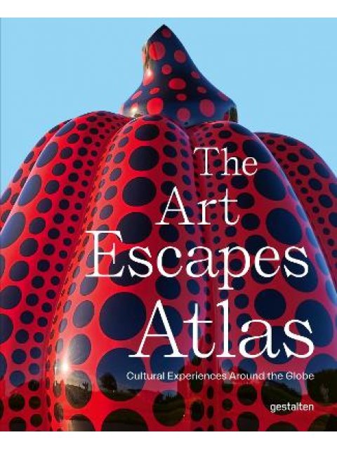 The Art Escapes Atlas : Cultural Experiences Around the Globe