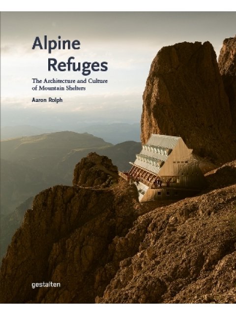 Alpine Refuges : The Architecture and Culture of Mountain Shelters