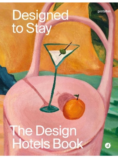 Designed to Stay : The Design Hotels(tm) Book