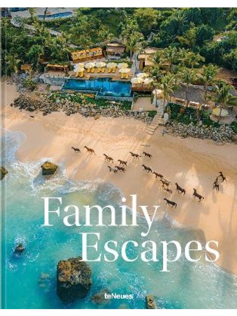Family Escapes : A Love Letter to the Most Beautiful Family Friendly Hotels