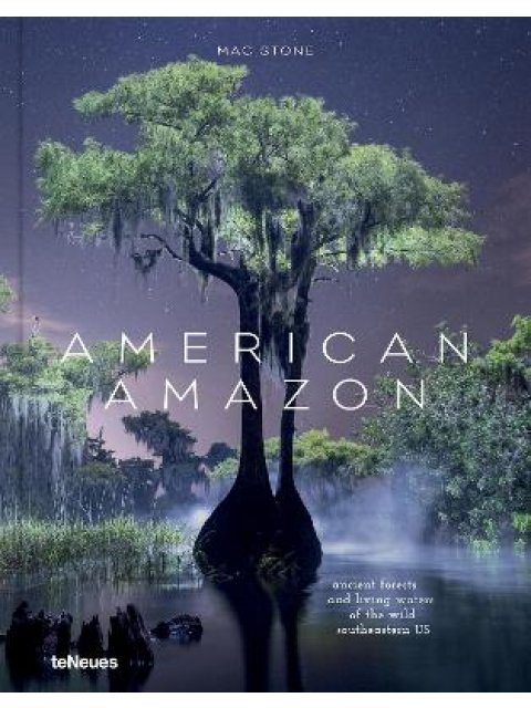 American Amazon : Ancient Forests and Living Waters of the Wild Southeastern US