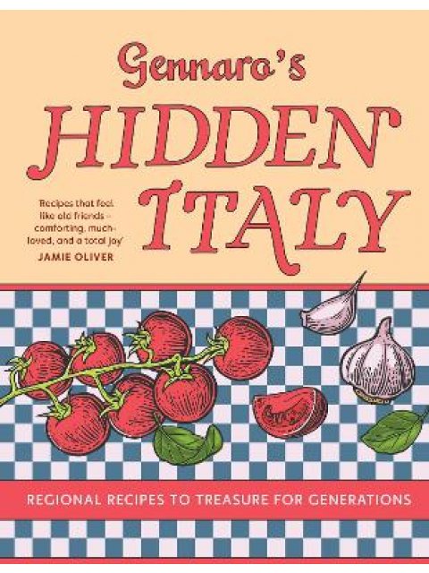 GENNARO’S HIDDEN ITALY : REGIONAL RECIPES TO TREASURE FOR GENERATIONS