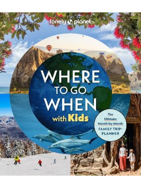 LONELY PLANET: WHERE TO GO WHEN, WITH KIDS