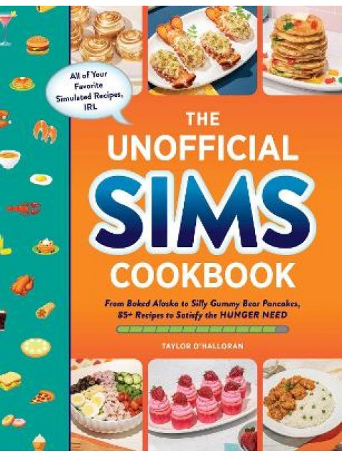 THE UNOFFICIAL SIMS COOKBOOK: FROM BAKED ALASKA TO SILLY GUMMY BEARPANCAKES 85+ RECIPES TO SATISFY T