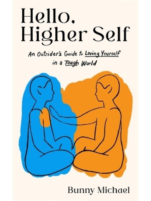HELLO, HIGHER SELF : AN OUTSIDER'S GUIDE TO LOVING YOURSELF IN A TOUGH WORLD